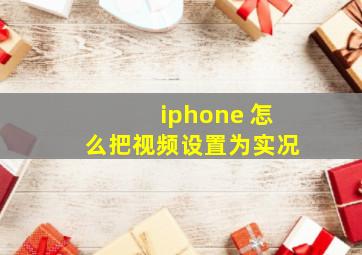 iphone 怎么把视频设置为实况